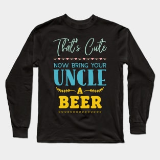 That's Cute Now Bring Your Uncle A Beer Lover Beer Long Sleeve T-Shirt